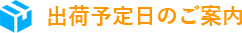 出荷予定日のご案内