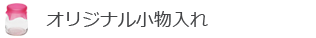 オリジナル小物入れ